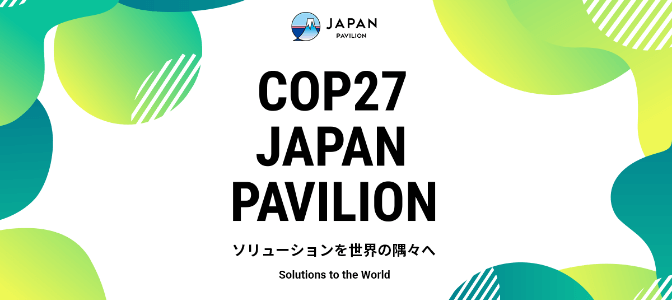 COP27において「ジャパン・パビリオン」を開催します！ ～日本が誇る脱炭素技術・気候変動適応技術の発信～