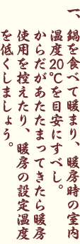 鍋を食べて暖まり、暖房時の室内温度20℃を目安にすべし。からだがあたたまってきたら暖房使用を控えたり、暖房の設定温度を低くしましょう。